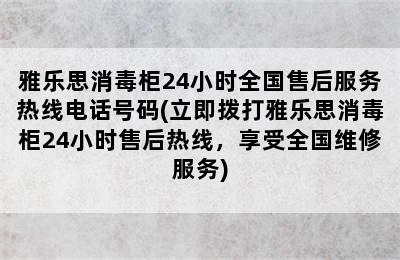 雅乐思消毒柜24小时全国售后服务热线电话号码(立即拨打雅乐思消毒柜24小时售后热线，享受全国维修服务)