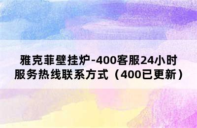 雅克菲壁挂炉-400客服24小时服务热线联系方式（400已更新）