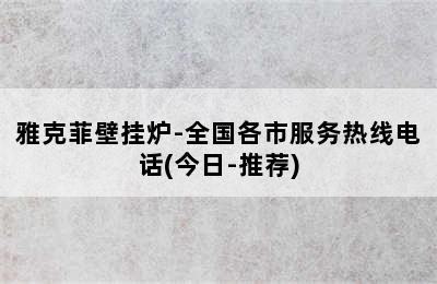 雅克菲壁挂炉-全国各市服务热线电话(今日-推荐)