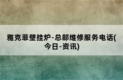 雅克菲壁挂炉-总部维修服务电话(今日-资讯)