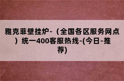 雅克菲壁挂炉-（全国各区服务网点）统一400客服热线-(今日-推荐)