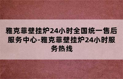 雅克菲壁挂炉24小时全国统一售后服务中心-雅克菲壁挂炉24小时服务热线