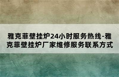 雅克菲壁挂炉24小时服务热线-雅克菲壁挂炉厂家维修服务联系方式