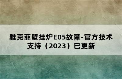 雅克菲壁挂炉E05故障-官方技术支持（2023）已更新