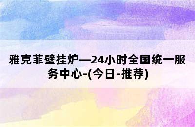 雅克菲壁挂炉—24小时全国统一服务中心-(今日-推荐)