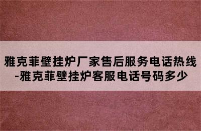 雅克菲壁挂炉厂家售后服务电话热线-雅克菲壁挂炉客服电话号码多少