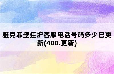 雅克菲壁挂炉客服电话号码多少已更新(400.更新)