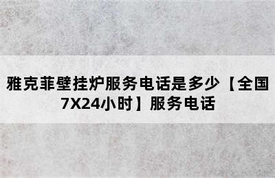 雅克菲壁挂炉服务电话是多少【全国7X24小时】服务电话