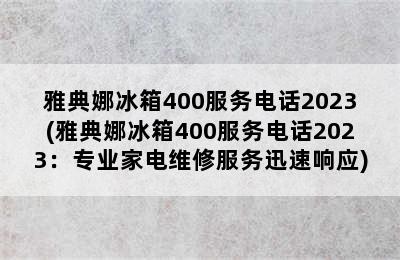 雅典娜冰箱400服务电话2023(雅典娜冰箱400服务电话2023：专业家电维修服务迅速响应)