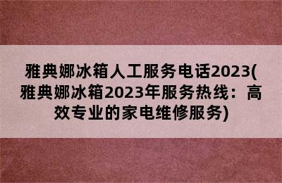 雅典娜冰箱人工服务电话2023(雅典娜冰箱2023年服务热线：高效专业的家电维修服务)