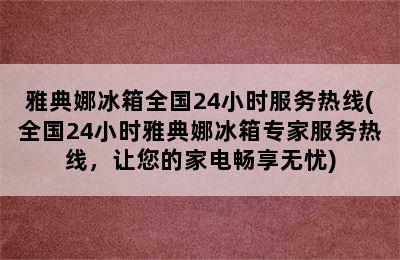 雅典娜冰箱全国24小时服务热线(全国24小时雅典娜冰箱专家服务热线，让您的家电畅享无忧)