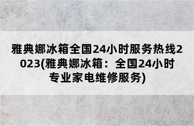 雅典娜冰箱全国24小时服务热线2023(雅典娜冰箱：全国24小时专业家电维修服务)