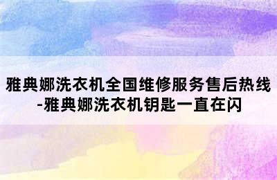 雅典娜洗衣机全国维修服务售后热线-雅典娜洗衣机钥匙一直在闪