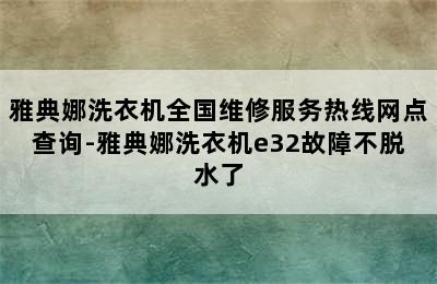 雅典娜洗衣机全国维修服务热线网点查询-雅典娜洗衣机e32故障不脱水了