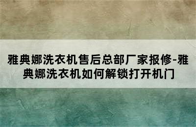 雅典娜洗衣机售后总部厂家报修-雅典娜洗衣机如何解锁打开机门