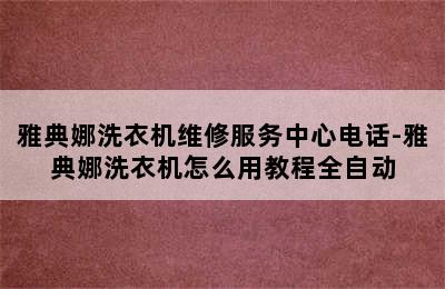 雅典娜洗衣机维修服务中心电话-雅典娜洗衣机怎么用教程全自动