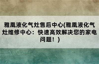 雅凰液化气灶售后中心(雅凰液化气灶维修中心：快速高效解决您的家电问题！)