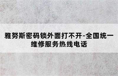 雅努斯密码锁外面打不开-全国统一维修服务热线电话