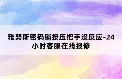 雅努斯密码锁按压把手没反应-24小时客服在线报修