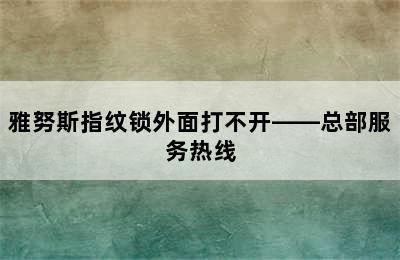 雅努斯指纹锁外面打不开——总部服务热线