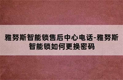 雅努斯智能锁售后中心电话-雅努斯智能锁如何更换密码