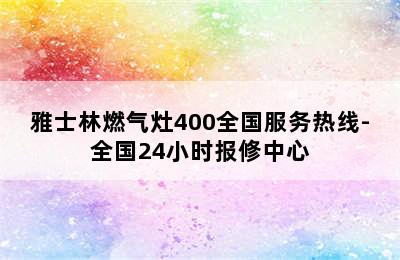 雅士林燃气灶400全国服务热线-全国24小时报修中心