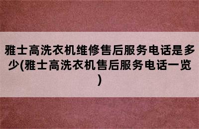 雅士高洗衣机维修售后服务电话是多少(雅士高洗衣机售后服务电话一览)