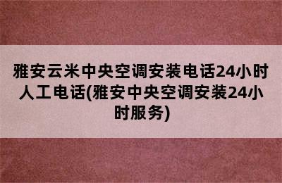 雅安云米中央空调安装电话24小时人工电话(雅安中央空调安装24小时服务)