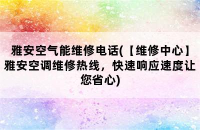 雅安空气能维修电话(【维修中心】雅安空调维修热线，快速响应速度让您省心)