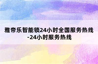 雅帝乐智能锁24小时全国服务热线-24小时服务热线