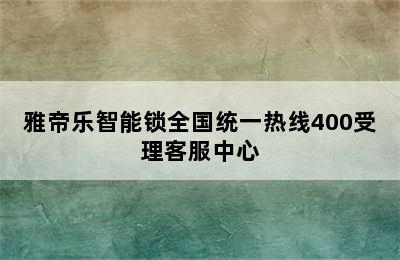 雅帝乐智能锁全国统一热线400受理客服中心