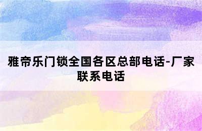 雅帝乐门锁全国各区总部电话-厂家联系电话