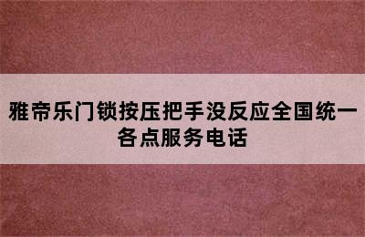 雅帝乐门锁按压把手没反应全国统一各点服务电话