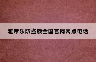 雅帝乐防盗锁全国官网网点电话