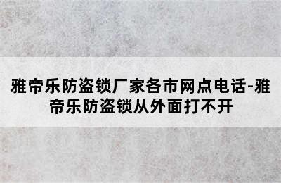 雅帝乐防盗锁厂家各市网点电话-雅帝乐防盗锁从外面打不开