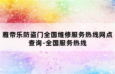 雅帝乐防盗门全国维修服务热线网点查询-全国服务热线