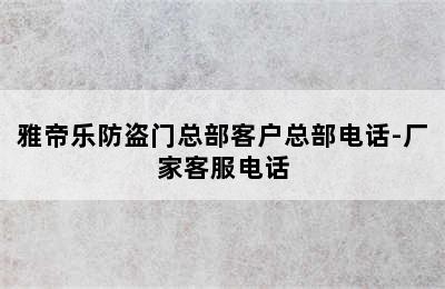 雅帝乐防盗门总部客户总部电话-厂家客服电话