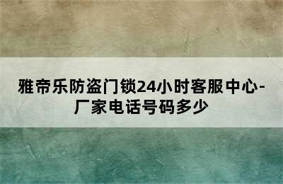 雅帝乐防盗门锁24小时客服中心-厂家电话号码多少