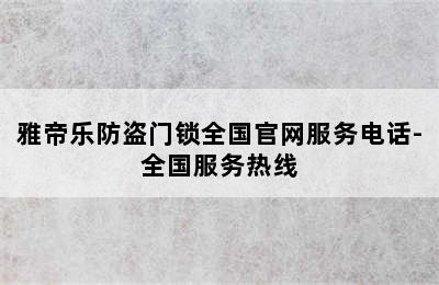 雅帝乐防盗门锁全国官网服务电话-全国服务热线