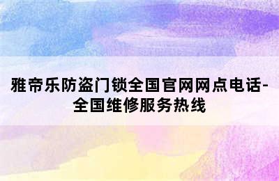 雅帝乐防盗门锁全国官网网点电话-全国维修服务热线