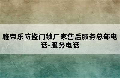 雅帝乐防盗门锁厂家售后服务总部电话-服务电话