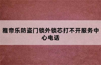 雅帝乐防盗门锁外锁芯打不开服务中心电话