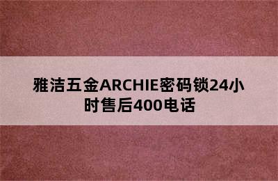 雅洁五金ARCHIE密码锁24小时售后400电话