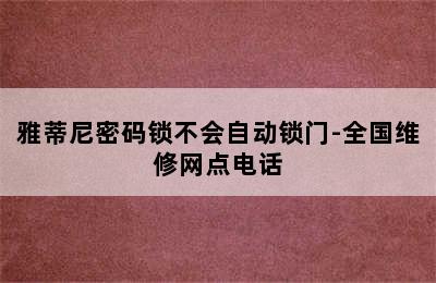 雅蒂尼密码锁不会自动锁门-全国维修网点电话