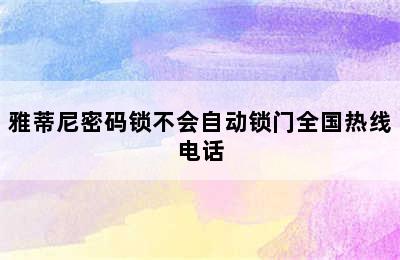 雅蒂尼密码锁不会自动锁门全国热线电话