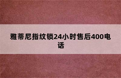 雅蒂尼指纹锁24小时售后400电话