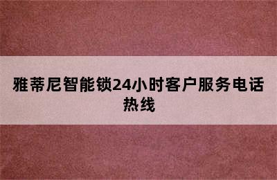 雅蒂尼智能锁24小时客户服务电话热线