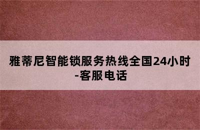 雅蒂尼智能锁服务热线全国24小时-客服电话