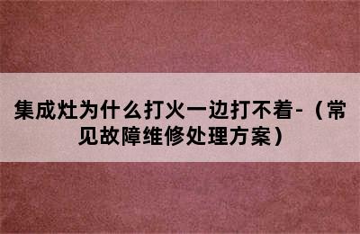 集成灶为什么打火一边打不着-（常见故障维修处理方案）