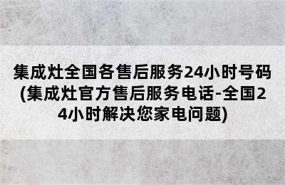 集成灶全国各售后服务24小时号码(集成灶官方售后服务电话-全国24小时解决您家电问题)